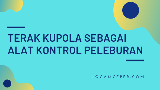 terak kupola sebagai alat kontrol peleburan