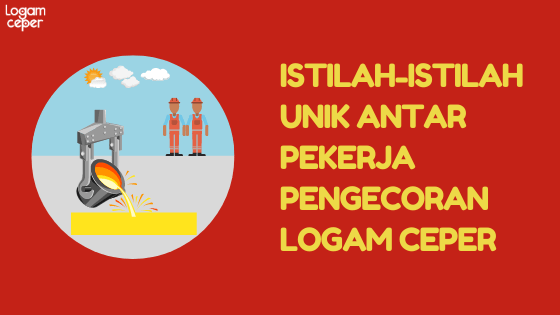 istilah unik antar pekerja pengecoran logam ceper