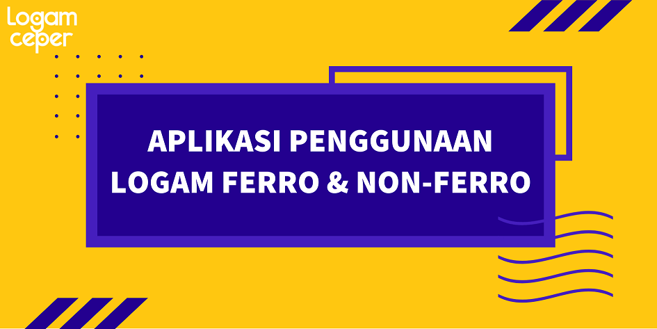 Contoh Aplikasi Penggunaan Logam Ferro & Non-Ferro