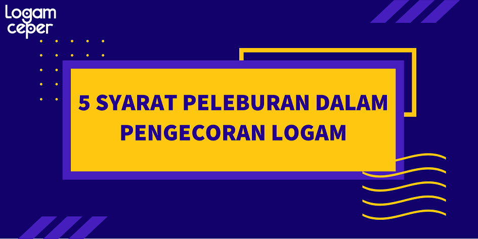 Syarat Peleburan dalam Pengecoran Logam