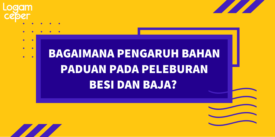 pengaruh bahan paduan pada peleburan besi dan baja