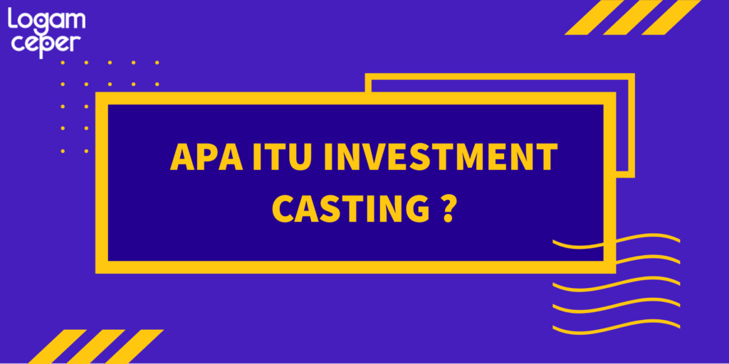 Apa Itu Investment Casting