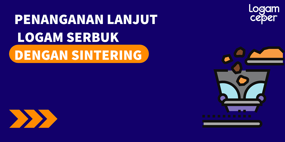 Penanganan Lanjut Logam Serbuk dengan Sintering