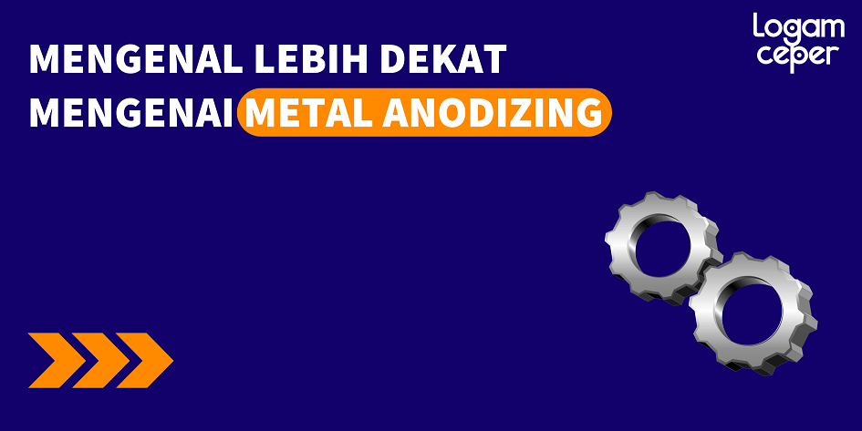 Mengenal Lebih Dekat Mengenai Metal Anodizing