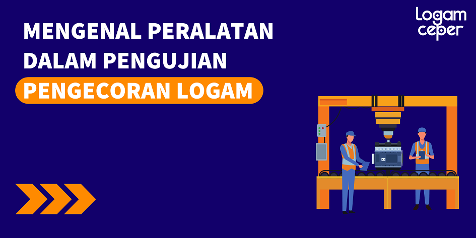 Mengenal Peralatan dalam Pengujian Pengecoran Logam