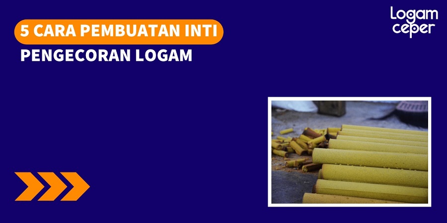 5 Cara Pembuatan Inti Pengecoran Logam