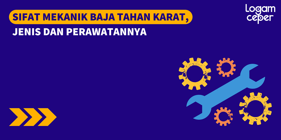 Sifat Mekanik Baja Tahan Karat, Jenis dan Perawatannya