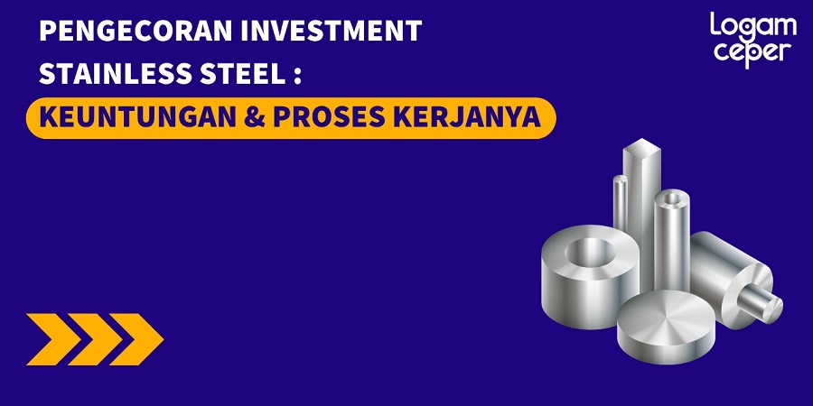 Pengecoran Investment Stainless Steel: Keuntungan & Proses Kerjanya