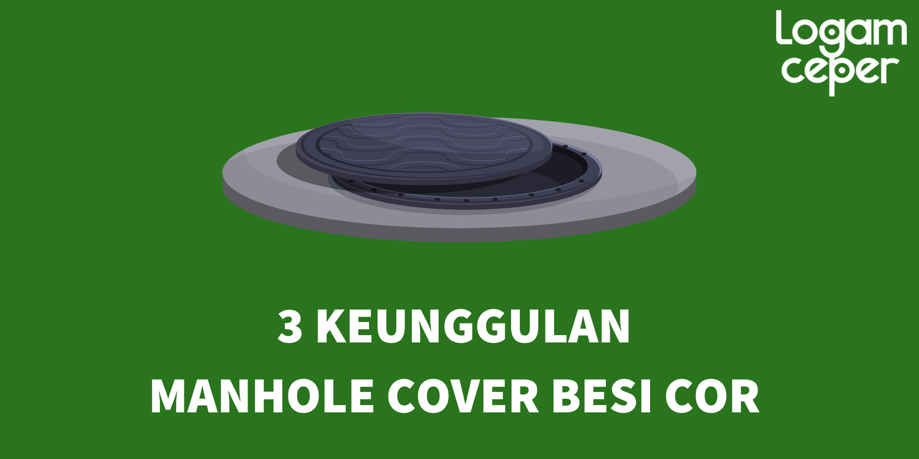 Manhole Cover Besi Cor: Ini 3 Keuntungan Menggunakannya