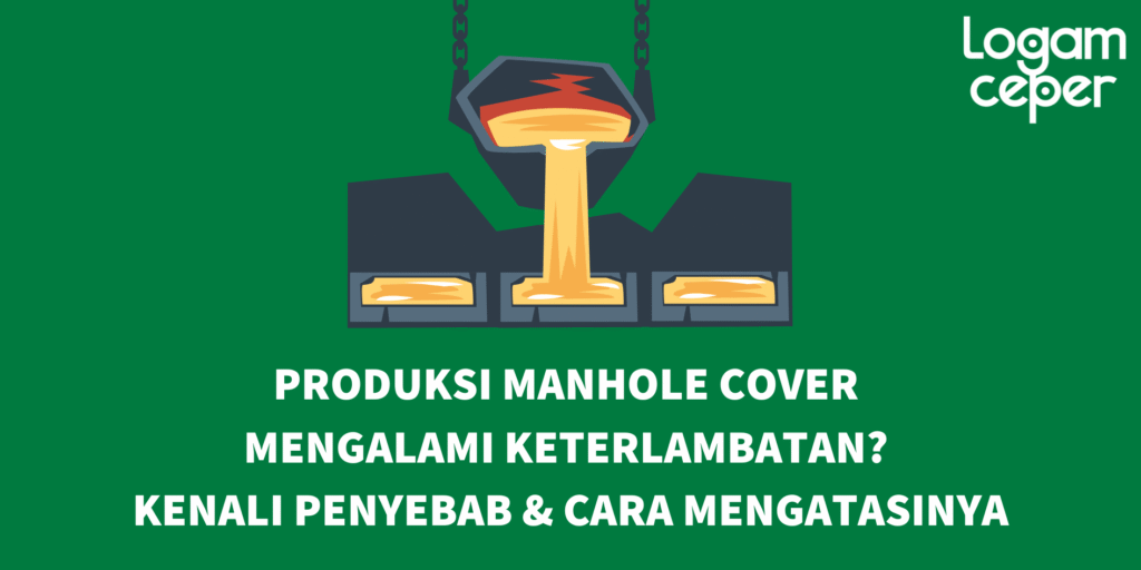 penyebab keterlambatan produksi manhole cover