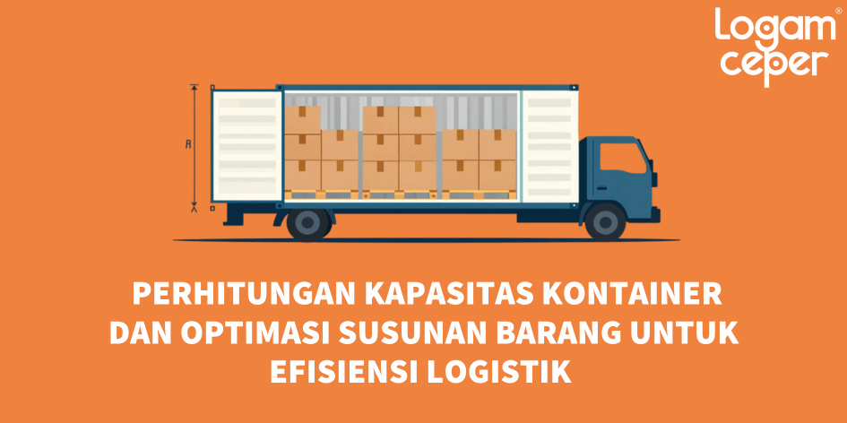 Perhitungan Kapasitas Kontainer dan Optimasi Susunan Barang untuk Efisiensi Logistik